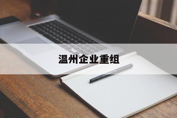 连云港市温州企业重组(温州市国有企业重组改革)