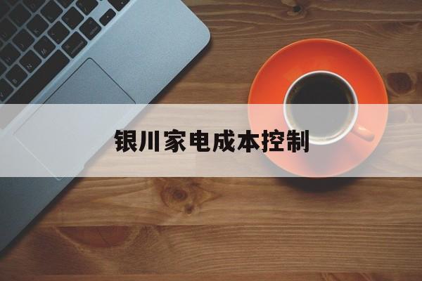 连云港市银川家电成本控制(家电企业成本控制论文)